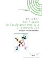 Couverture du livre « Les risques de l'assistance médicale à la procréation ; pourquoi tant de mystères ? » de Catherine Batias aux éditions Publibook