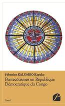 Couverture du livre « Pentecôtismes en République Démocratique du Congo Tome 1 ; conditions et pertinence du dialogue entre Eglises protestantes sur la mission aujourd'hui » de Sebastien Kalombo Kapunku aux éditions Editions Du Panthéon