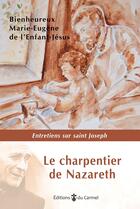 Couverture du livre « Le charpentier de Nazareth : Homelies et entretiens sur saint Joseph 1925-1965 » de Marie-Eugene De L'Enfant-Jesus aux éditions Carmel