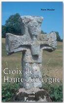 Couverture du livre « Croix de Haute-Auvergne » de Pierre Moulier aux éditions Creer