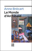 Couverture du livre « Le monde d'Archibald » de Anne Brecart aux éditions Zoe