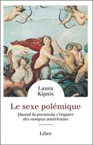 Couverture du livre « Le sexe polémique ; quand la paranoïa s'empare des campus américains » de Laura Kipnis aux éditions Liber