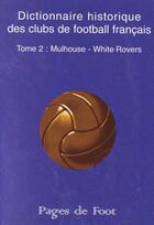 Couverture du livre « Dictionnaire historique des clubs de football français t.2 ; Mulhouse - White-Rovers » de  aux éditions Pages De Foot