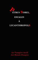 Couverture du livre « Pétrus Borel ; escales à Lycanthropolis » de Petrus Borel aux éditions Vampire Actif