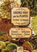 Couverture du livre « Soignez-vous par les plantes ; les fruits, les légumes » de Marcelle Le Stang aux éditions Cap A L'ouest