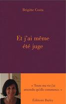 Couverture du livre « Et j'ai même été juge » de Brigitte Costa aux éditions Barley