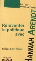 Couverture du livre « Reinventer la politique avec Hannah Arendt » de Thierry Ternisien D'Ouville aux éditions Utopia