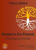 Couverture du livre « Rooted in the present, the emergence of the self » de Thierry Gaillard aux éditions Ecodition