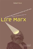 Couverture du livre « Lire Marx ; les principaux textes de Karl Marx pour le XXIème siècle » de Karl Marx et Robert Kurz aux éditions Les Balustres