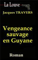 Couverture du livre « Vengeance sauvage en Guyane » de Travers Jacques aux éditions Jacques Travers