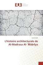 Couverture du livre « L'histoire architecturale de Al-Madrasa Al-?? ?r?ya » de Louati Haifa aux éditions Editions Universitaires Europeennes