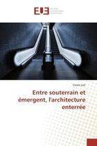 Couverture du livre « Entre souterrain et emergent, l'architecture enterree » de Juet Carole aux éditions Editions Universitaires Europeennes