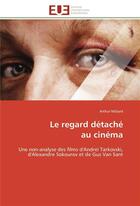 Couverture du livre « Le regard detache au cinema - une non-analyse des films d'andrei tarkovski, d'alexandre sokourov et » de Molard Arthur aux éditions Editions Universitaires Europeennes