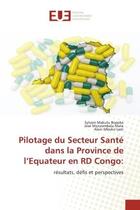 Couverture du livre « Pilotage du secteur santé dans la province de l'Equateur en RD Congo : résultats, défis et perspectives » de Sylvain Makutu Bopeke aux éditions Editions Universitaires Europeennes