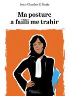 Couverture du livre « Ma posture a failli me trahir » de Jean-Charles E. Essis aux éditions Baudelaire