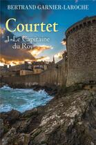 Couverture du livre « Courtet t.1 ; le capitaine du roy » de Bertrand Garnier-Laroche aux éditions Librinova