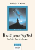 Couverture du livre « Il n'est jamais trop tard : Itinéraire d'une psychologue » de Dominique De Noblet aux éditions Verone