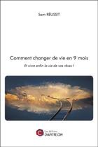 Couverture du livre « Comment changer de vie en 9 mois ; et vivre enfin la vie de vos rêves ! » de Sam Reussit aux éditions Chapitre.com