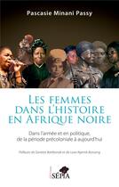 Couverture du livre « Les femmes dans l'histoire en Afrique noire : Dans l'armée et en politique de la période précoloniale à aujourd'hui » de Pascasie Minani Passy aux éditions Sepia