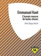 Couverture du livre « Emmanuel Kant ; l'humain mesure de toutes choses » de Alain Seguy-Duclot aux éditions Belin Education