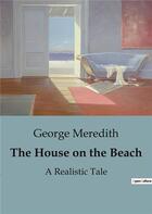 Couverture du livre « The House on the Beach : A Coastal Tale of Romance, Rivalry, and Victorian Social Dynamics. » de George Meredith aux éditions Culturea