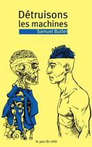Couverture du livre « Détruisons les machines » de Samuel Butler aux éditions Le Pas De Cote