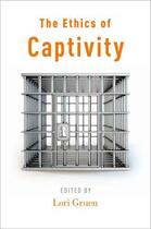 Couverture du livre « The Ethics of Captivity » de Lori Gruen aux éditions Oxford University Press Usa