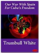 Couverture du livre « Our War With Spain For Cuba's Freedom » de Trumbull White aux éditions Ebookslib