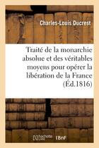 Couverture du livre « Traite de la monarchie absolue et des veritables moyens pour operer la liberation de la france - , g » de Ducrest C-L. aux éditions Hachette Bnf