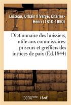 Couverture du livre « Dictionnaire des huissiers, ouvrage également utile aux commissaires-priseurs : et aux greffiers des justices de paix » de Loiseau Urbain aux éditions Hachette Bnf