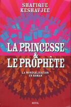 Couverture du livre « La princesse et le prophete. la mondialisation en roman » de Shafique Keshavjee aux éditions Seuil
