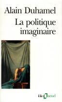 Couverture du livre « La politique imaginaire » de Alain Duhamel aux éditions Gallimard