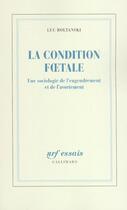 Couverture du livre « La Condition foetale : Une sociologie de l'engendrement et de l'avortement » de Luc Boltanski aux éditions Gallimard