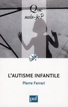 Couverture du livre « L'autisme infantile (6e édition) » de Pierre Ferrari aux éditions Que Sais-je ?