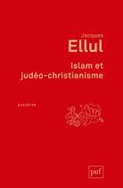 Couverture du livre « Islam et judéo-christianisme (2e édition) » de Jacques Ellul aux éditions Puf