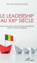 Couverture du livre « Le leadership au XXI siècle ; enjeux éducatifs, communautaires et politiques dans le contexte sénégalais » de Alioune Badar Kandji aux éditions Editions L'harmattan