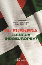 Couverture du livre « El Euskera : ¿Lengua indoeuropea? » de Arnaud Etchamendy et Dominique Davant et Fina Davant et Roger Courtois aux éditions L'harmattan