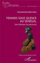 Couverture du livre « Femmes sous silence au Sénégal : une fabrique du patriarcat » de Fatoumata Bernadette Sonko aux éditions L'harmattan