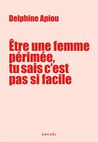 Couverture du livre « Être une femme perimée, tu sais c'est pas si facile » de Delphine Apiou aux éditions Denoel