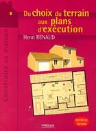 Couverture du livre « Du choix du terrain aux plans d'exécution » de Henri Renaud aux éditions Eyrolles