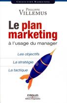 Couverture du livre « Le plan marketing à l'usage du manager ; les objectifs, la stratégie, la tactique » de Philippe Villemus aux éditions Editions D'organisation