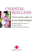 Couverture du livre « Vivre mieux grâce à la psychogénéalogie ; comment donner du sens à notre histoire pour devenir nous-mêmes » de Chantal Rialland aux éditions Robert Laffont