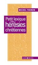 Couverture du livre « Petit lexique des hérésies chrétiennes » de Michel Theron aux éditions Albin Michel