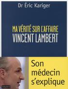 Couverture du livre « Ma vérité sur l'affaire Vincent Lambert » de Eric Kariger aux éditions Bayard