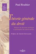 Couverture du livre « Théorie générale du droit. Histoire des doctrines juridiques et philosophie des valeurs sociales - Réimpression de la 2e édition de » de Paul Roubier aux éditions Dalloz