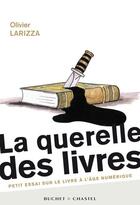 Couverture du livre « La querelle des livres ; petit essai sur le livre à l'âge du numérique » de Olivier Larizza aux éditions Buchet Chastel