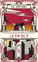 Couverture du livre « Le cycle du Â : La fin du Â » de A. E. Van Vogt aux éditions J'ai Lu