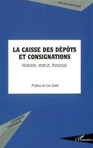 Couverture du livre « La caisse des dépôts et consignations ; histoire, statut, fonction » de Jean-Francois Boudet aux éditions Editions L'harmattan