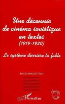 Couverture du livre « Une decennie de cinema sovietique en textes (1919-1930) - le systeme derriere la fable » de Eric Schmulevitch aux éditions Editions L'harmattan