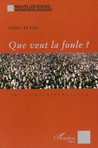 Couverture du livre « Que veut la foule ? : Art et représentation » de Lydie Pearl aux éditions Editions L'harmattan